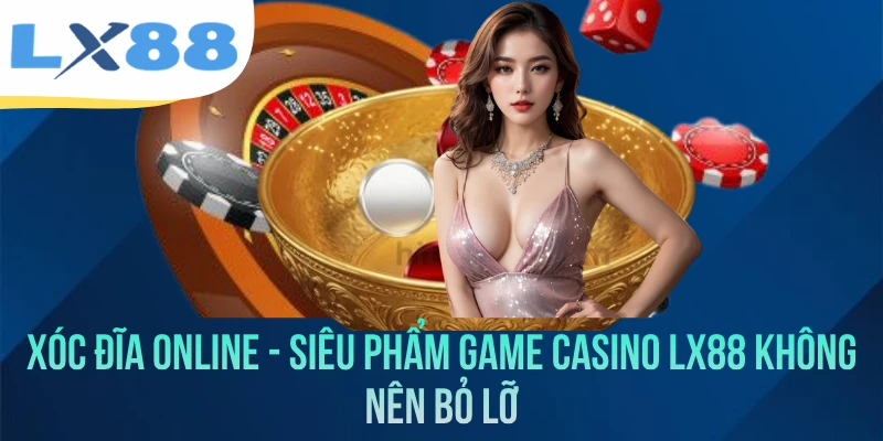 Xóc Đĩa Online - Siêu Phẩm Game Casino LX88 Không Nên Bỏ Lỡ